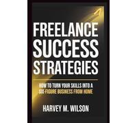 Freelance Success Strategies: How to Turn Your Skills into a Six-Figure Business from Home (Entrepreneur's Edge)