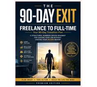 Freelance to Full-Time: Your 90-Day Transition Plan: A Structured, Numbers-Driven Roadmap to Replace Your Paycheck, Land Consistent Clients, and Build ... Without Risking Your Financial Security