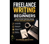 Freelance Writing For Beginners: How to Start Writing Online and Get Your First Paying Client (How To Make Money Online Through Writing)