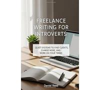 Freelance Writing for Introverts: Quiet Systems to Find Clients, Charge More, and Work on Your Terms