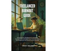 FREELANCER BURNOUT GUIDE and WORKBOOK: Beating Burnout, Managing Stress, and Building Sustainable Work-Life Balance with Productivity Hacks, Time Management, and Financial Freedom Strategies