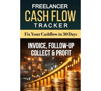Freelancer Cash Flow Tracker: INVOICE & PAYMENT TRACKER: GET PAID, CASH CONTROL, INVOICE POWER & FOLLOW-UP SYSTEM