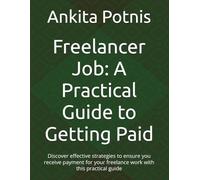 Freelancer Job: A Practical Guide to Getting Paid: Discover effective strategies to ensure you receive payment for your freelance work with this practical guide