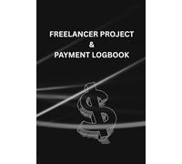 Freelancer Project & Payment Logbook | 6x9 Organizer for Clients, Projects, Invoices, and Income Tracking | 120 Pages: Track Clients, Time, Invoices & Income - Perfect for Freelancers & Online Workers