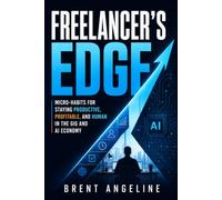 Freelancer's Edge: Micro-Habits for Staying Productive, Profitable, and Human in the Gig and AI Economy