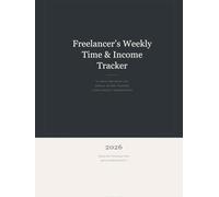 Freelancer's Weekly Time & Income Tracker: 52-Week Time Entry Log, Revenue & Tax Planning, Client-Project Organization