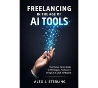 Freelancing in the Age of AI Tools: Your Human-Centric Guide to Winning as a Freelancer in the Age of AI (2026 and Beyond)