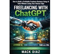 Freelancing With ChatGPT: How To Build a Profitable Business Using AI Tools Without Losing Your Human Edge (Making Money With ChatGPT)