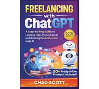 FREELANCING with ChatGPT: The Complete Step-by-Step Guide to Landing High-Paying Clients and Building Multiple Passive Income Streams as a Writer, Social Media Manager & Virtual Assistant