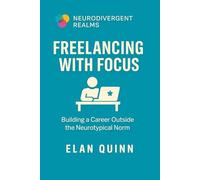 Freelancing with Focus: Building a Career Outside the Neurotypical Norm (Neurodivergent Realms)