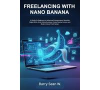 Freelancing with Nano Banana: AI Guide for Beginners to Advanced Entrepreneurs, Monetize Digital Skills, Grow Online Business, Create Passive Income, and Build a Future-Proof Career.