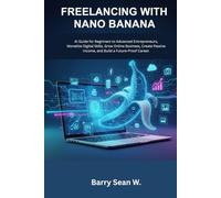 Freelancing with Nano Banana: AI Guide for Beginners to Advanced Entrepreneurs, Monetize Digital Skills, Grow Online Business, Create Passive Income, and Build a Future-Proof Career.