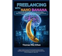 Freelancing with Nano Banana: Master Freelance Success with AI: Streamline Content Creation, Build Passive Income Streams, and Scale Your Online Business Using Artificial Intelligence for High Profit