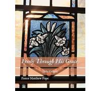 Freely Through His Grace: (Sola Gratia) (Glory and Honour: The Five Solas)