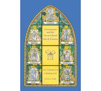 Freemasonry and the Seven Liberal Arts & Sciences: The Masonic way to finding God