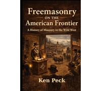 Freemasonry On The American Frontier: Moral Order, Brotherhood, and the Shaping of a Nation (Freemasonry in History)