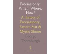 Freemasonry: When, Where, How?: A History of Freemasonry, Eastern Star & Mystic Shrine