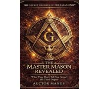 Freemasons Degree III, The Secret Degrees of Freemasonry - Volume III The Master Mason: The Vault of the Mind: The doorway closes on the outer world. ... Degrees of Light Secret Society Collection)