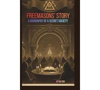 FREEMASONS’ STORY: A BIOGRAPHY OF A SECRET SOCIETY