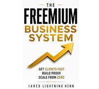 Freemium Business Launch System: Get Clients Fast, Build Proof, and Turn Free Work Into Income