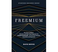 Freemium: How Zoom, HubSpot, Atlassian, and Other Top Companies Use Product-Led Growth … for Low-Cost Customer Acquisition and Expansion