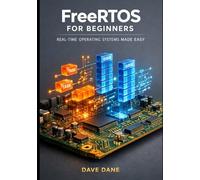 FreeRTOS for Beginners: The Essential Guide to Building High-Performance, Reliable Apps on Microcontrollers
