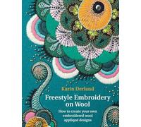 Freestyle Embroidery on Wool: How to create your own embroidered wool applique designs