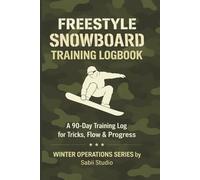 Freestyle Snowboard Training Logbook: A 90-Day Training Log for Tricks, Flow & Progress. Winter Operations Series.