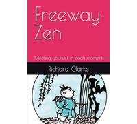 Freeway Zen: Meeting yourself in each moment (Ramana Maharshi and Nonduality Commentaries)
