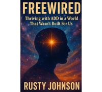 FREEWIRED: Thriving With ADD In A World Not Created For Us