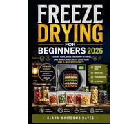 Freeze Drying for Beginners 2026: Food at Home, Build Emergency Storage, Save Money, and Create Long-Term Self-Sufficiency