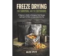 Freeze Drying for Survival and the Outdoors: A Beginner’s Guide to Emergency Food Storage, Lightweight Trail Meals and Long-Lasting Pantry Prep