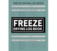 Freeze Drying Log Book: Home Freeze Drying Log With Food Batch Schedules, Record Your Freeze Drying Maintenance, Activities