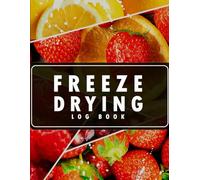 Freeze Drying Log Book: Perfect Freeze Drying Book How to Freeze Dry, Food Batch Schedules To Record 110 pages to record purchases, machine maintenance, expenses and more