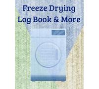 Freeze Drying Logbook: Record Food Batches, Machine Maintenance, Repairs, Expenses, Reconstituting, Product inventory, Info and quick references & more!
