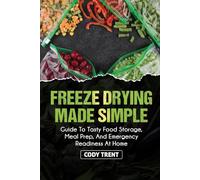 Freeze Drying Made Simple: Guide to Tasty Food Storage, Meal Prep, and Emergency Readiness at Home