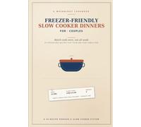 FREEZER-FRIENDLY SLOW COOKER DINNERS FOR COUPLES: Batch Cook Once, Eat All Week 30 freezer-bag recipes that thaw and cook hands-free (Easy Cooking)