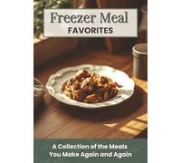 Freezer Meal Favorites: Your Personal Collection of Tried-and-True Meals | Separated by Cooking Methods so You can Build Your Monthly Plan By Your Preferred Process According To The Season