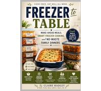 Freezer to Table: Make-Ahead Meals, Smart Freezer Cooking, and No-Waste Family Dinners (Regional American Classics)