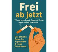 Frei ab jetzt: Wie du ohne Druck, Apps und Angst vom Rauchen loskommst