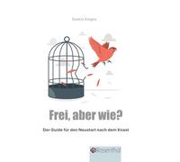 Frei, aber wie?: Der Guide für den Neustart nach dem Knast