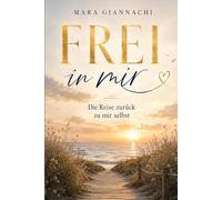 FREI IN MIR: Die Reise zurück zu mir selbst