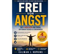 Frei von Angst: Die 4-Wochen-Methode zur Überwindung von Panikattacken
