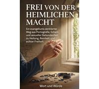 Frei von der heimlichen Macht: Ein evangeliums-zentrierter Weg aus Pornografie, Scham und sexueller Gebundenheit zu Heilung, Reinheit und echter Freiheit (Im Licht der Gnade)
