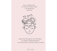 Frei von Negativität: So befreist du deinen Geist von belastenden Gedanken: Praktische Strategien und Techniken, um negative Gedankenmuster zu ... - Negative Gedanken loswerden - Freiheit