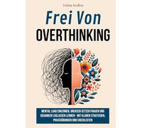 Frei von Overthinking: Wie Frauen Mental Load erkennen, Grenzen setzen und Gedanken loslassen lernen - Mit klaren Strategien, Praxisübungen und Checklisten