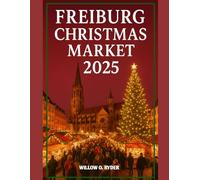 FREIBURG CHRISTMAS MARKET 2025: "Your Ultimate Journey to the World’s Most Enchanting Festive Destinations" (WISE TRAVEL)