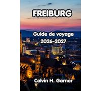 Freiburg Guide de voyage 2026-2027: Votre guide de la randonnée de la Forêt-Noire à Fribourg, de la vieille ville médiévale, des excursions d’une ... indépendants du sud-ouest de l’Allemagne