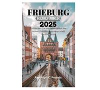 FREIBURG REISEFÜHRER 2025: Entdecken Sie die Geheimnisse der umweltfreundlichen Hauptstadt Deutschlands
