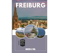 FREIBURG REISEFÜHRER: Entdecken Sie Freiburgs verborgene Schätze, Outdoor Ausflüge, lokale Geheimnisse und unvergessliche Sehenswürdigkeiten